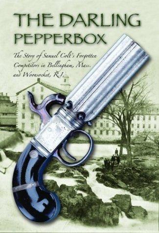 The Darling Pepperbox: The Story of Samuel Colt's Forgotten Competitors in Bellingham, Mass. and Woonsocket, R.I. cover