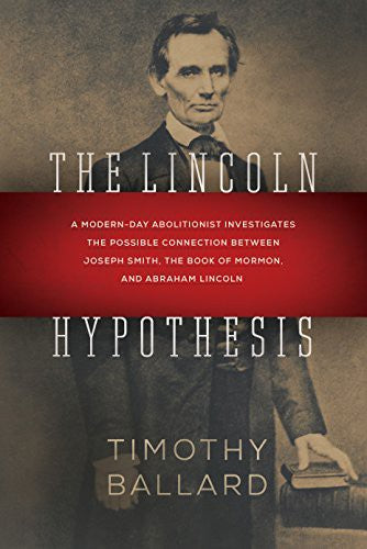 The Lincoln Hypothesis: A Modern-day Abolitionist Investigates the Possible Connection between Joseph Smith, the Book of Mormon, and Abraham Lincoln cover