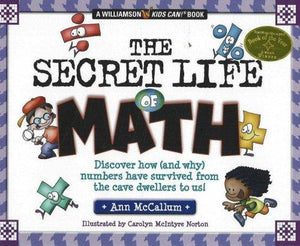 The Secret Life Of Math: Discover How (And Why) Numbers Have Survived From the Cave Dwellers to Us! (A Williamson's Kids Can! Book)