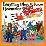 Everything I Need to Know I Learned on Jerry Springer: A Close to Home Collection (Volume 18)
